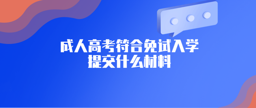 云南成考符合免试入学需要提交的材料有哪些?(图1) 云南成考符合免试入学需要提交的材料有哪些?(图1)