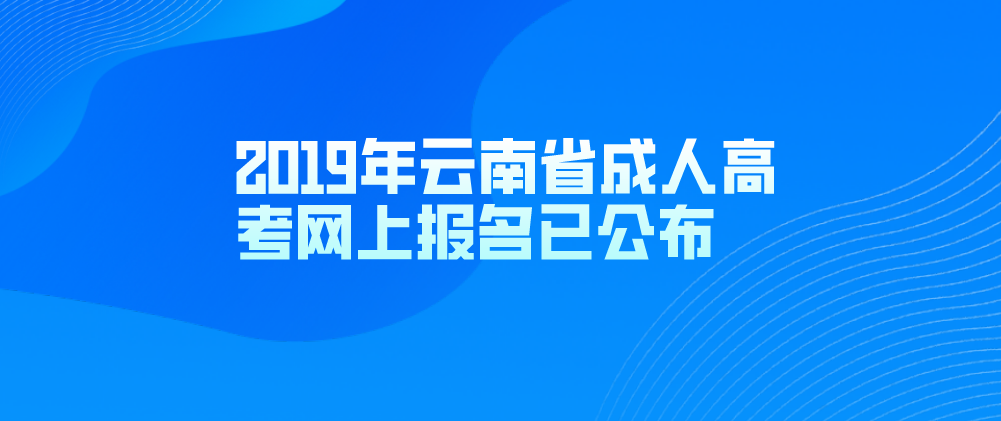 2019年云南省成人高考网上报名已公布