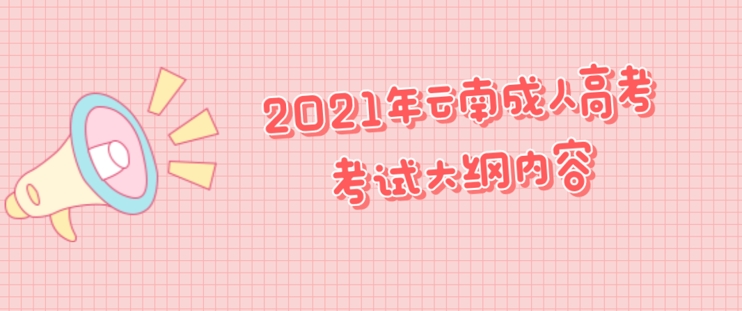 2021年云南成人高考考试大纲内容(图1) 2021年云南成人高考考试大纲内容