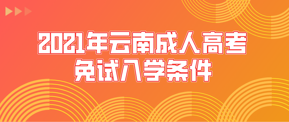 2021年云南成人高考免试入学条件