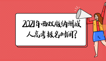 2021年云南省西双版纳成考报名时间?(图1) 2021年云南省西双版纳成考报名时间?(图1)