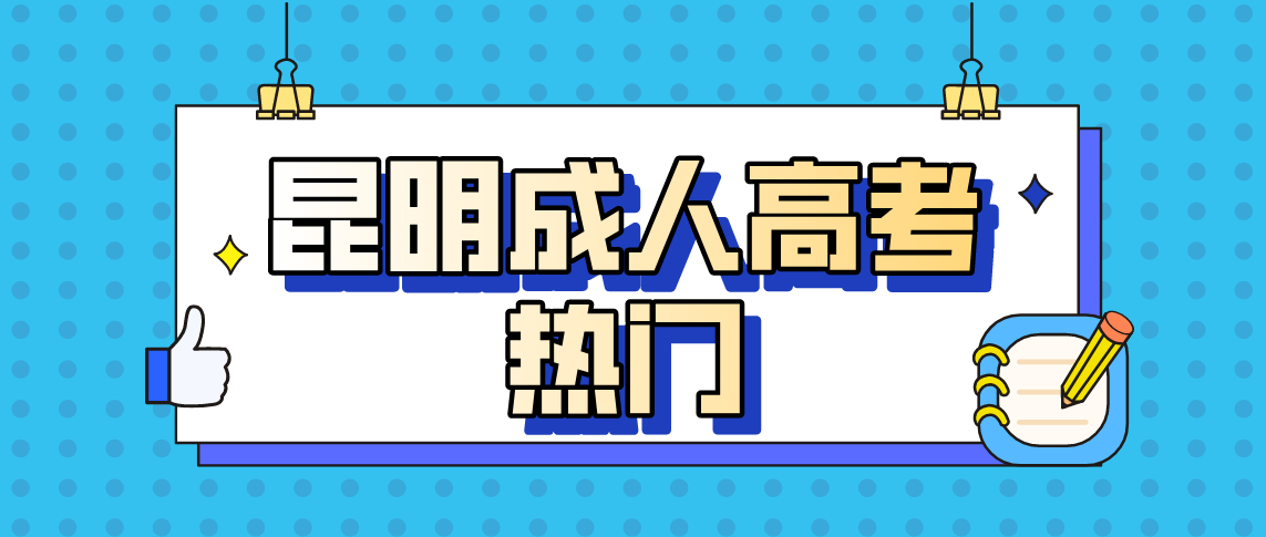 2021年昆明成人高考热门专业