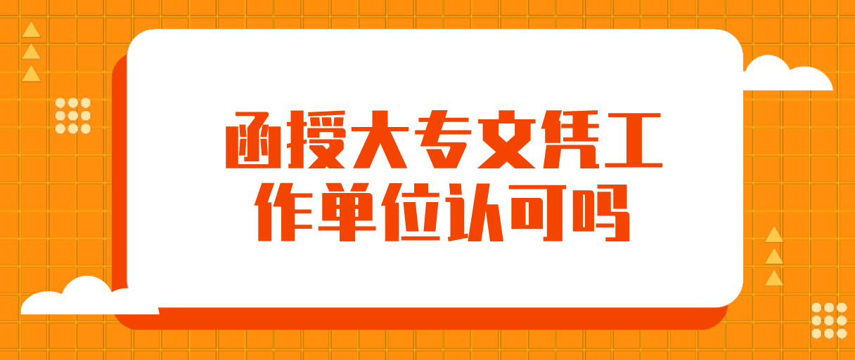 云南函授大专文凭工作单位认可?(图1)