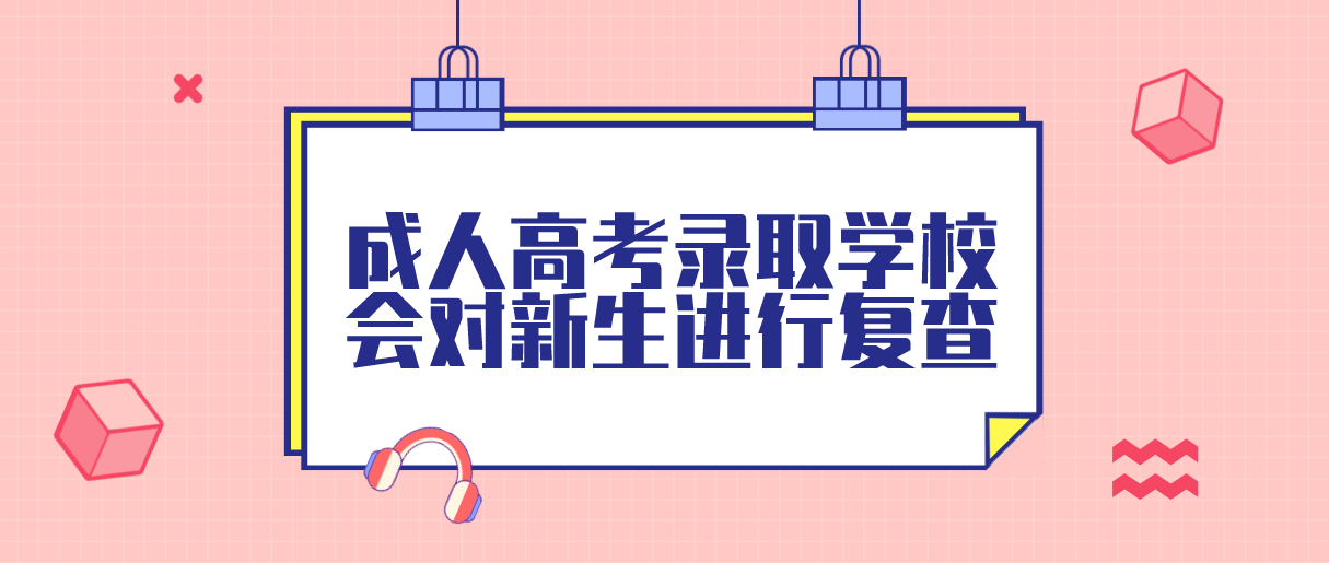 云南成人高考录取学校会对新生进行复查吗?(图1)