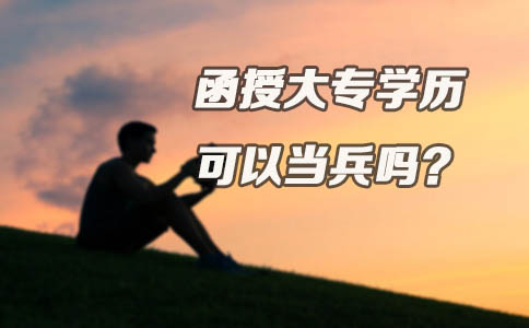 函授大专学历可以当兵吗?(图1) 函授大专学历可以当兵吗?(图1)