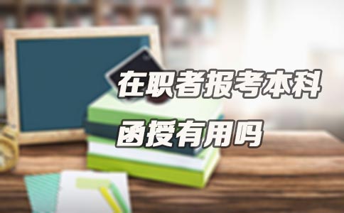 在职者报考本科函授有用吗(图1) 在职者报考本科函授有用吗(图1)