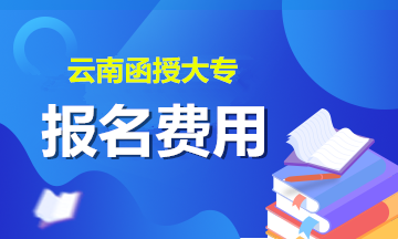 2020年云南省函授大专报名费用