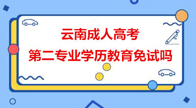云南省成人高考第二专业学历教育免试吗