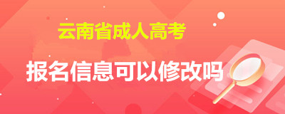 云南省成人高考报名信息可以修改吗