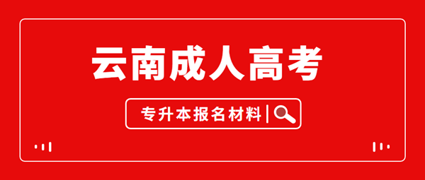 2021年云南省成人高考专升本报名材料有哪些